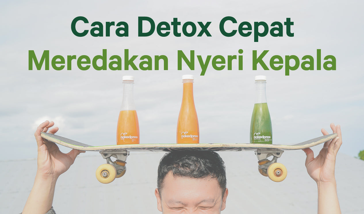 Manfaat Detox Nakedpress untuk Sakit Kepala dan Cara Melakukannya