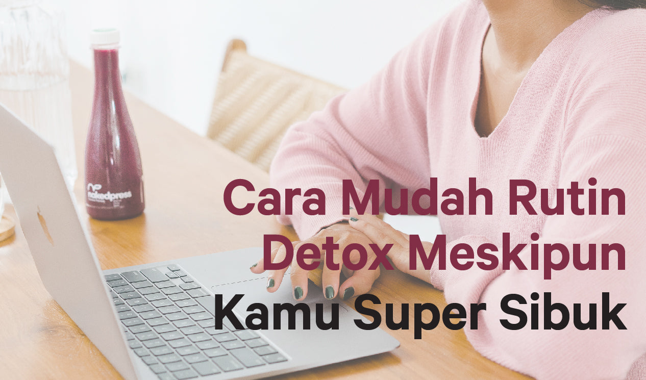 Cara Mudah Rutin Detox Meskipun Kamu Super Sibuk
