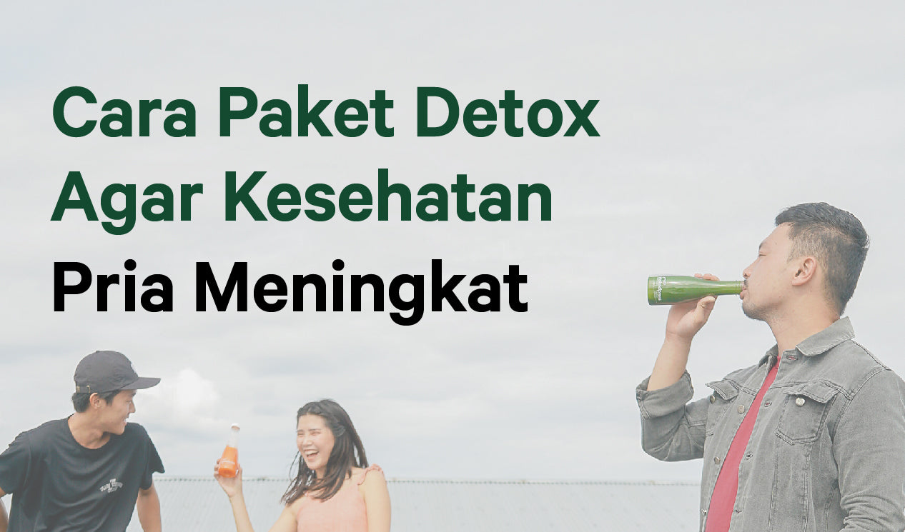 Cara Pakai Paket Detox Biar Kesehatan Pria Meningkat
