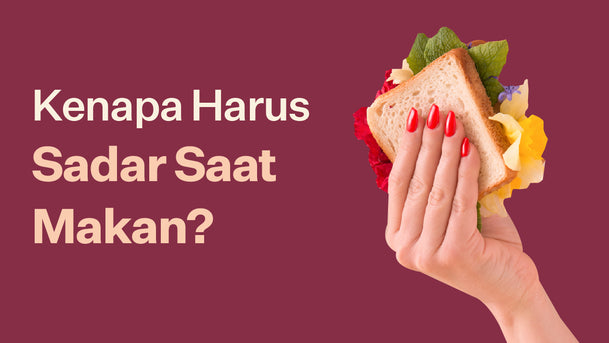 Kenapa Harus Sadar Saat Makan?