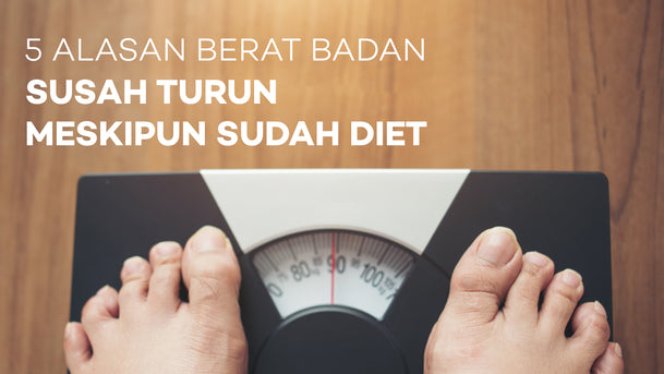 5 Alasan Berat Badan Susah Turun Meskipun Sudah Diet